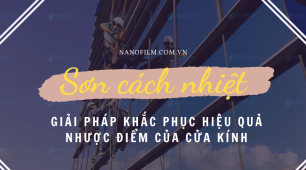 Sơn cách nhiệt là gì? Giải pháp khắc phục hiệu quả nhược điểm của cửa kính