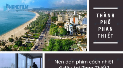 Nên dán phim cách nhiệt ở đâu tại Phan Thiết?