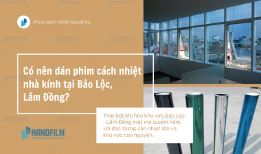 Có nên dán phim cách nhiệt nhà kính tại Bảo Lộc, Lâm Đồng?