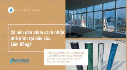Có nên dán phim cách nhiệt nhà kính tại Bảo Lộc, Lâm Đồng?