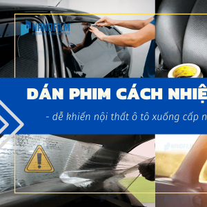 Dán phim cách nhiệt giá rẻ khiến nội thất ô tô xuống cấp nhanh chóng