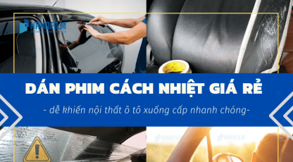 Dán phim cách nhiệt giá rẻ khiến nội thất ô tô xuống cấp nhanh chóng