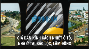 Giá dán kính cách nhiệt ô tô, nhà ở tại Bảo Lộc, Lâm Đồng