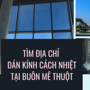 Tìm địa chỉ dán phim cách nhiệt tại Buôn Mê Thuột