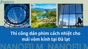 Thi công dán phim cách nhiệt cho mái vòm kính tại Đà lạt
