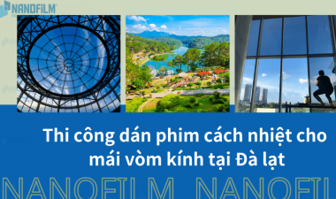 Thi công dán phim cách nhiệt cho mái vòm kính tại Đà lạt