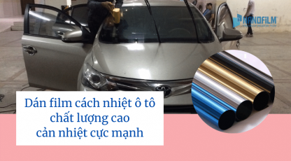 Dán Film cách nhiệt ô tô chất lượng cao, cản nhiệt cực mạnh