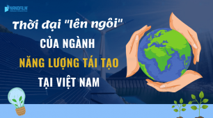 Thời đại lên ngôi của ngành năng lượng tái tạo tại Việt Nam