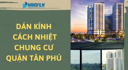 Dán kính cách nhiệt chung cư quận Tân Phú an toàn, bền bỉ