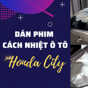 Dán phim cách nhiệt ô tô xe Honda City, chống nóng vượt trội