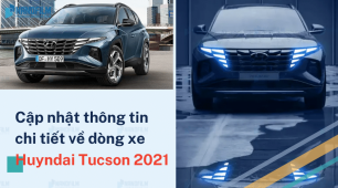 Cập nhật thông tin chi tiết về dòng xe Huyndai Tucson 2021