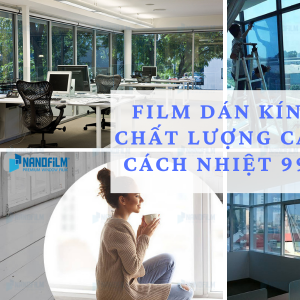 Film dán kính chất lượng cao, cách nhiệt, cản tia UV 99%