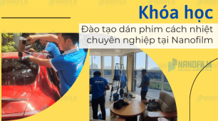 Khoá học đào tạo dán phim cách nhiệt chuyên nghiệp tại Nanofilm