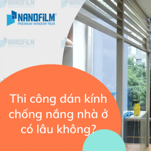 Thi công dán kính chống nắng nhà ở có lâu không?