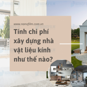 Tính chi phí xây dựng nhà vật liệu kính như thế nào?