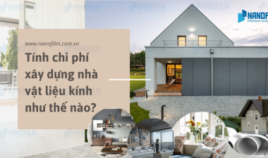 Tính chi phí xây dựng nhà vật liệu kính như thế nào?