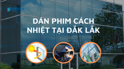 Dán phim cách nhiệt chống nóng uy tín, giá tốt tại Đắk Lắk