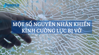 Lý do vì sao kính cường lực bị vỡ bất ngờ? Cách xử lý kính an toàn