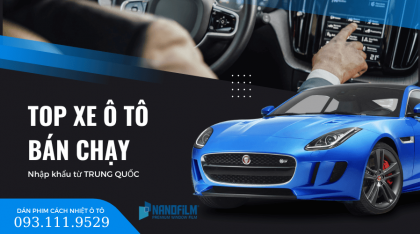 Top các hãng xe ô tô bán chạy nhất nhập khẩu từ Trung Quốc hiện nay